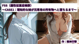 FSS（雌性従属症候群）〜CASE1:理知的な妹が兄専用の所有物へと堕ちるまで〜【精神凌●】