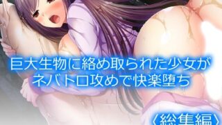 巨大生物に絡め取られた少女がネバトロ攻めで快楽堕ち  ＜総集編＞【アロマコミック】