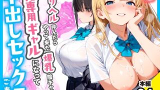 デリヘル呼んだらやって来た爆乳陰キャが、俺専用ギャルになって中出しセックスご奉仕【チクワとまんじゅう】