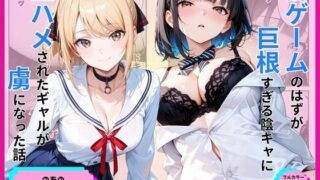 罰ゲームのはずが巨根すぎる陰キャに生ハメされたギャルが虜になった話【あやまちの果実】