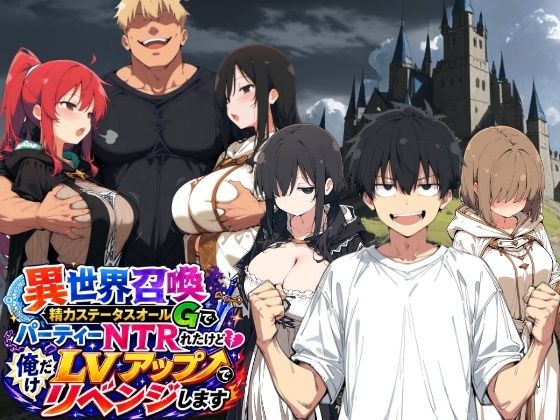 異世界召喚 精力ステータスオールGでパーティーNTRれたけど俺だけLVアップでリベンジします【ヤマダファクトリー】