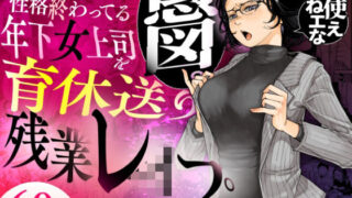性格終わってる年下女上司を育休送り残業レ●プ【三崎】